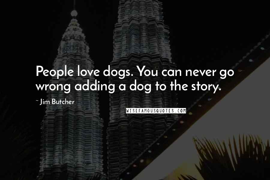 Jim Butcher Quotes: People love dogs. You can never go wrong adding a dog to the story.