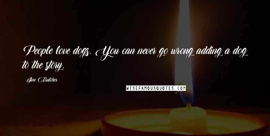 Jim Butcher Quotes: People love dogs. You can never go wrong adding a dog to the story.