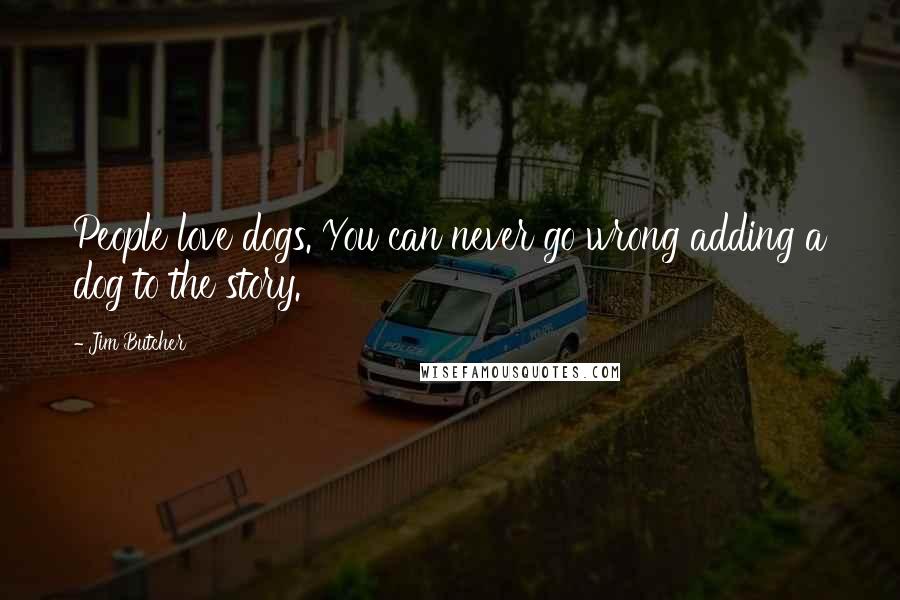 Jim Butcher Quotes: People love dogs. You can never go wrong adding a dog to the story.