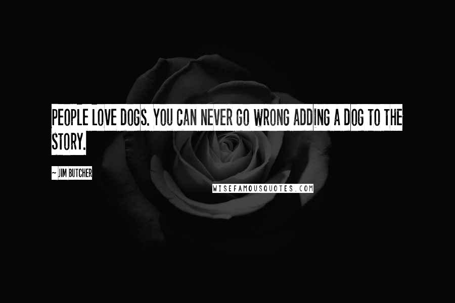 Jim Butcher Quotes: People love dogs. You can never go wrong adding a dog to the story.