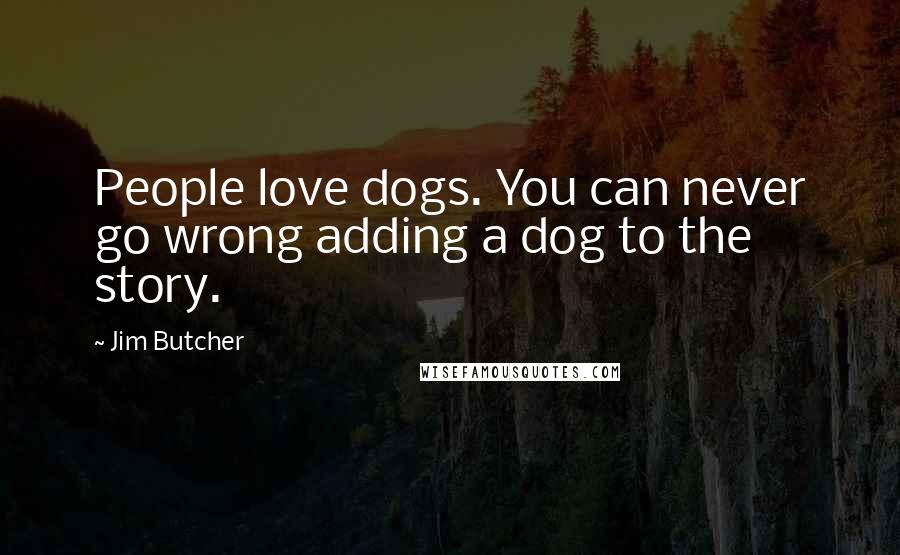 Jim Butcher Quotes: People love dogs. You can never go wrong adding a dog to the story.