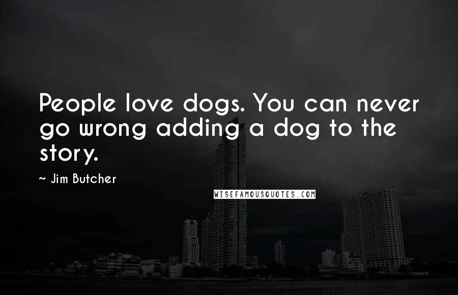 Jim Butcher Quotes: People love dogs. You can never go wrong adding a dog to the story.
