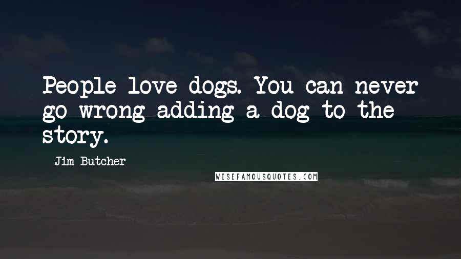 Jim Butcher Quotes: People love dogs. You can never go wrong adding a dog to the story.
