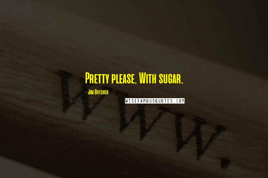 Jim Butcher Quotes: Pretty please. With sugar.