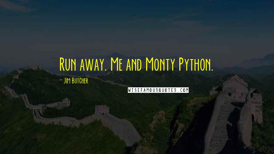 Jim Butcher Quotes: Run away. Me and Monty Python.