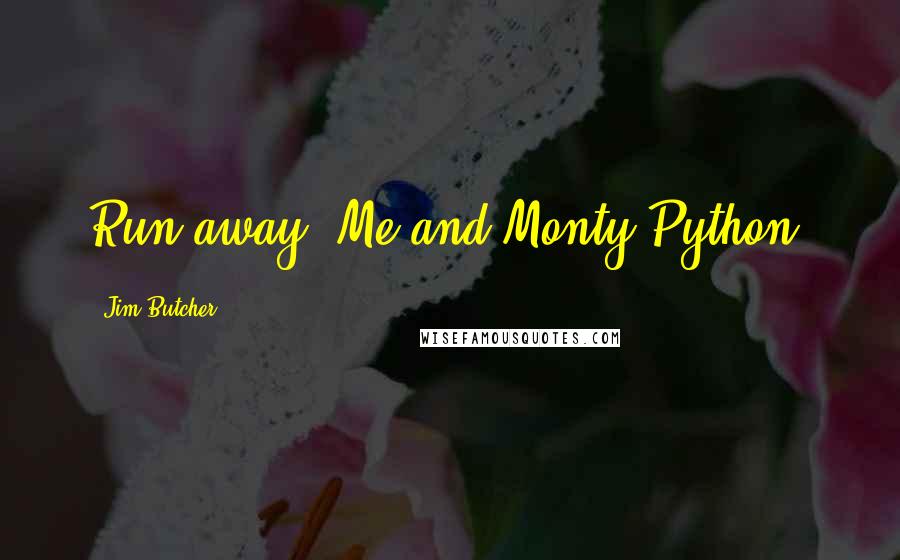Jim Butcher Quotes: Run away. Me and Monty Python.