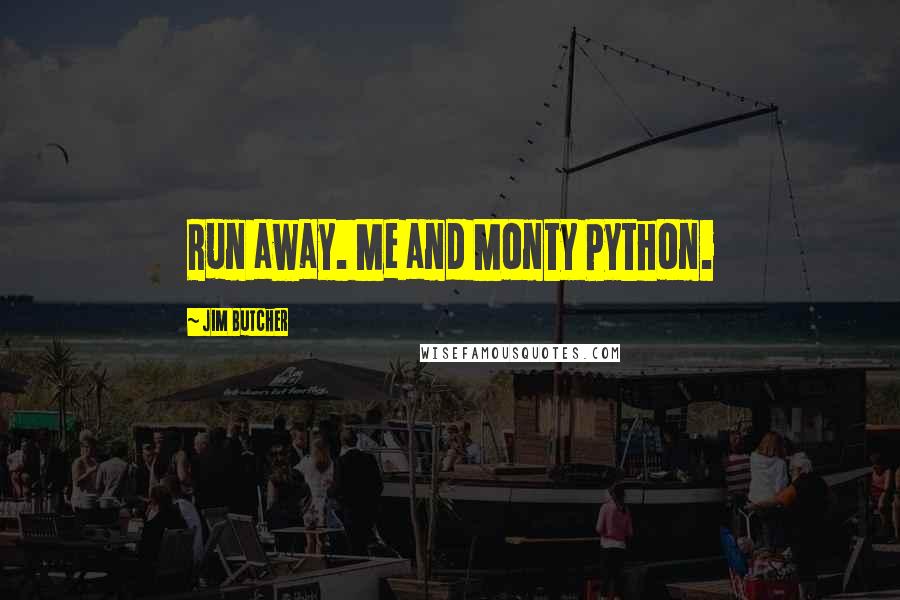 Jim Butcher Quotes: Run away. Me and Monty Python.