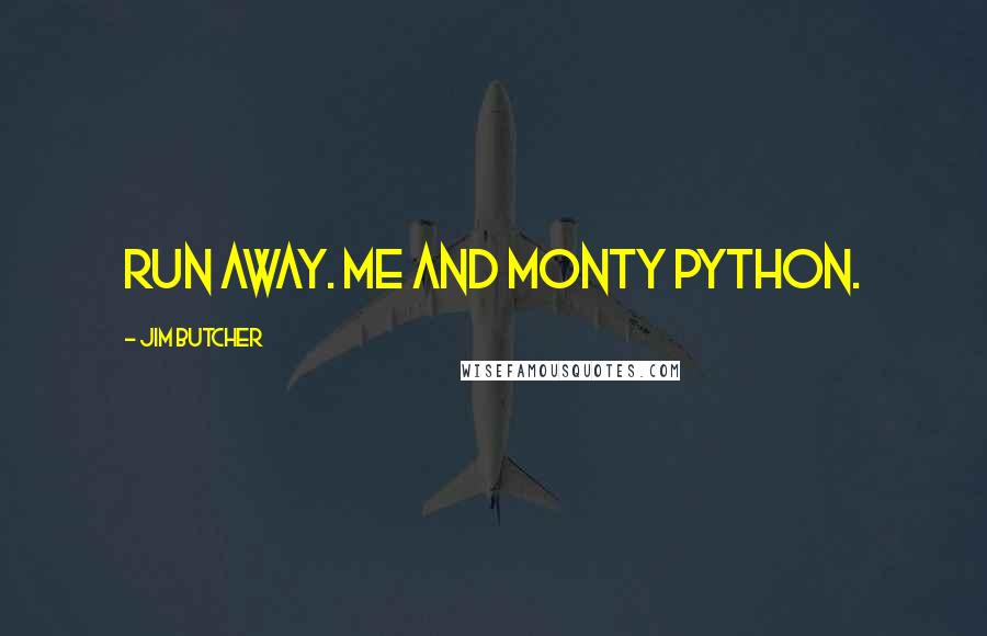 Jim Butcher Quotes: Run away. Me and Monty Python.