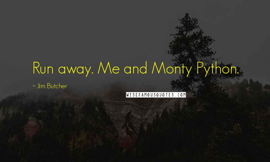 Jim Butcher Quotes: Run away. Me and Monty Python.