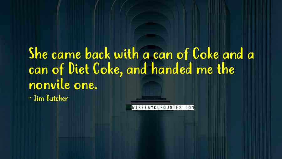Jim Butcher Quotes: She came back with a can of Coke and a can of Diet Coke, and handed me the nonvile one.