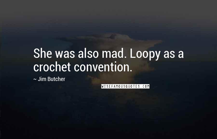 Jim Butcher Quotes: She was also mad. Loopy as a crochet convention.