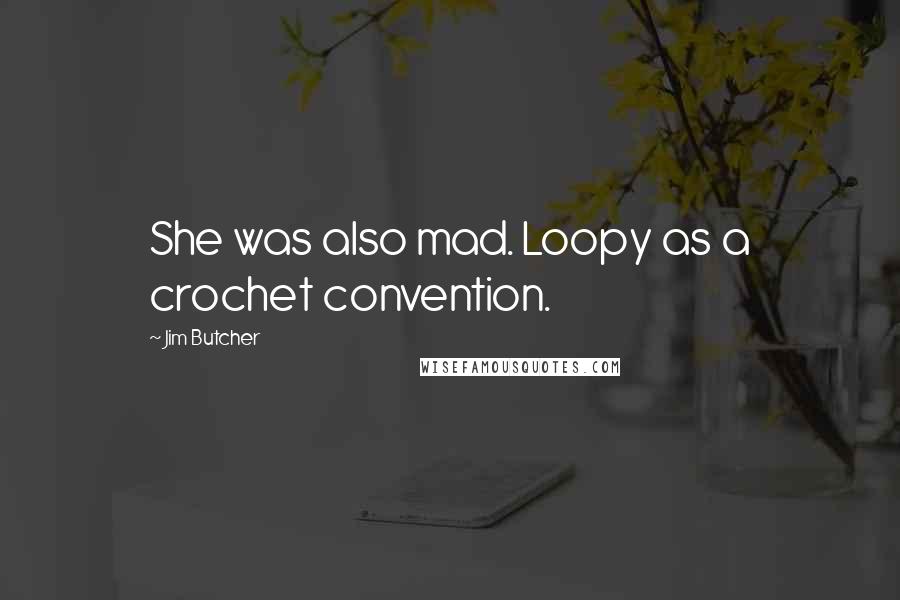 Jim Butcher Quotes: She was also mad. Loopy as a crochet convention.