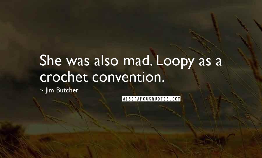 Jim Butcher Quotes: She was also mad. Loopy as a crochet convention.