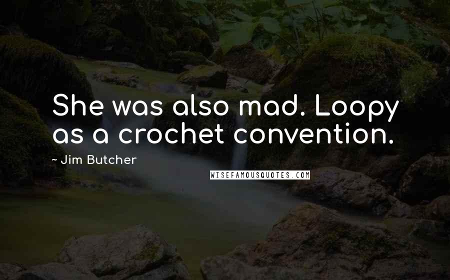 Jim Butcher Quotes: She was also mad. Loopy as a crochet convention.