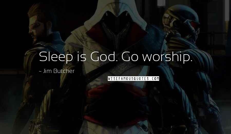 Jim Butcher Quotes: Sleep is God. Go worship.