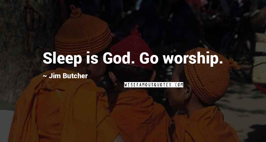 Jim Butcher Quotes: Sleep is God. Go worship.