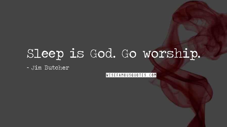 Jim Butcher Quotes: Sleep is God. Go worship.