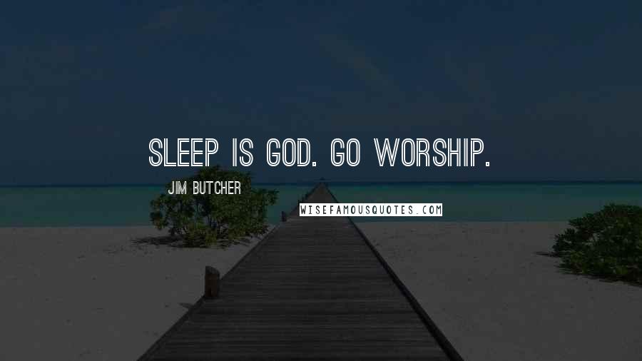 Jim Butcher Quotes: Sleep is God. Go worship.