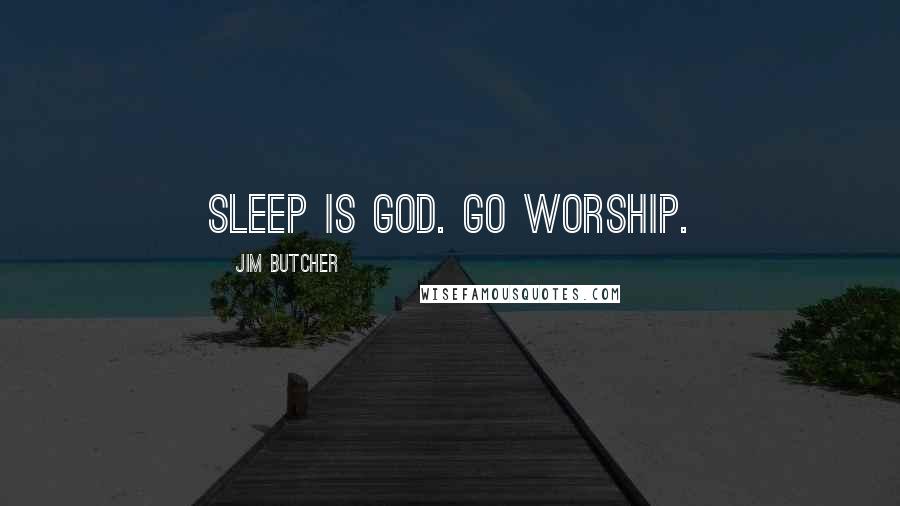 Jim Butcher Quotes: Sleep is God. Go worship.