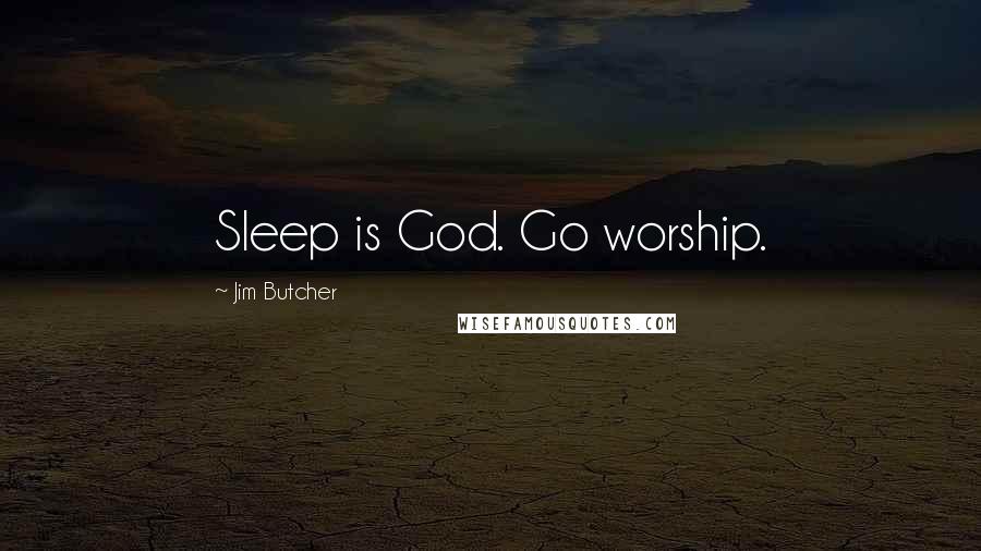 Jim Butcher Quotes: Sleep is God. Go worship.