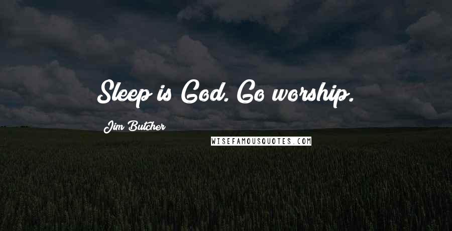 Jim Butcher Quotes: Sleep is God. Go worship.