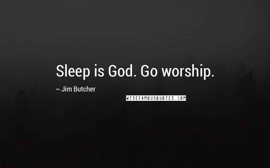 Jim Butcher Quotes: Sleep is God. Go worship.