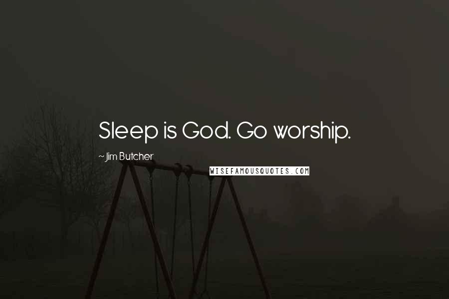 Jim Butcher Quotes: Sleep is God. Go worship.