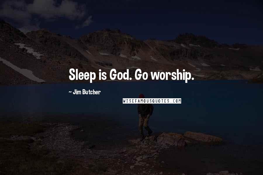 Jim Butcher Quotes: Sleep is God. Go worship.