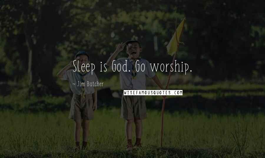 Jim Butcher Quotes: Sleep is God. Go worship.