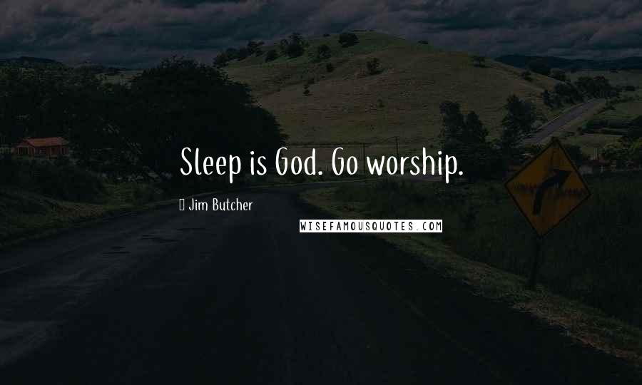 Jim Butcher Quotes: Sleep is God. Go worship.