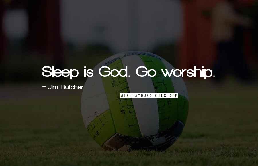 Jim Butcher Quotes: Sleep is God. Go worship.