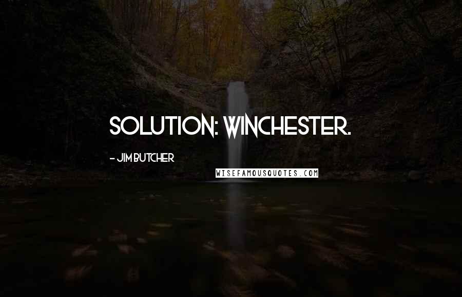 Jim Butcher Quotes: Solution: Winchester.