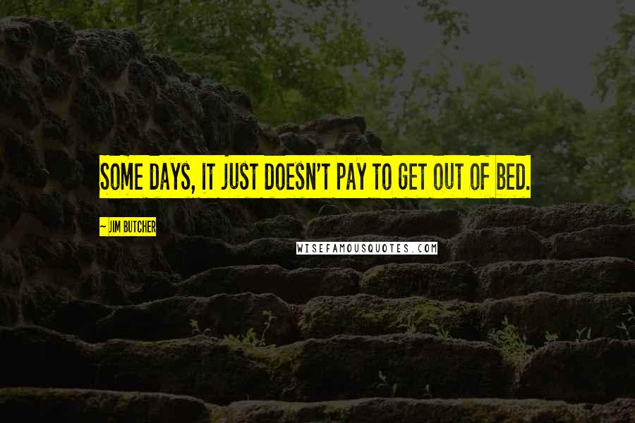Jim Butcher Quotes: Some days, it just doesn't pay to get out of bed.