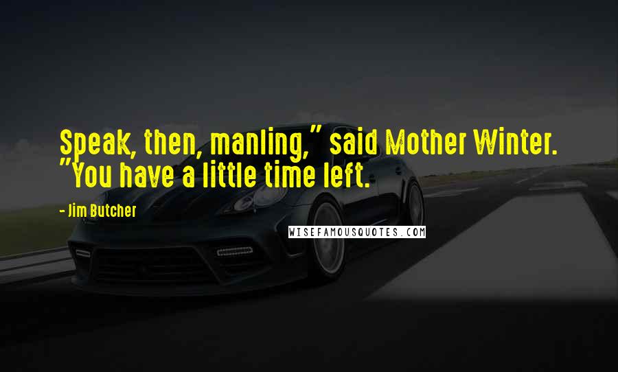 Jim Butcher Quotes: Speak, then, manling," said Mother Winter. "You have a little time left.