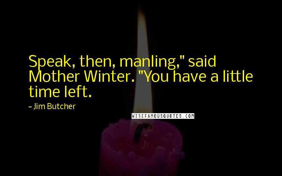 Jim Butcher Quotes: Speak, then, manling," said Mother Winter. "You have a little time left.