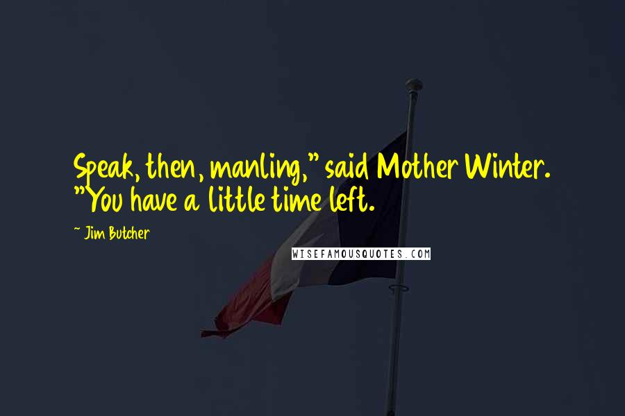 Jim Butcher Quotes: Speak, then, manling," said Mother Winter. "You have a little time left.