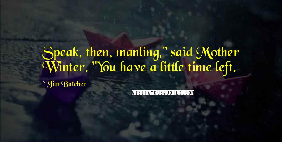 Jim Butcher Quotes: Speak, then, manling," said Mother Winter. "You have a little time left.