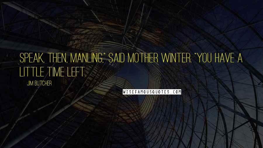 Jim Butcher Quotes: Speak, then, manling," said Mother Winter. "You have a little time left.