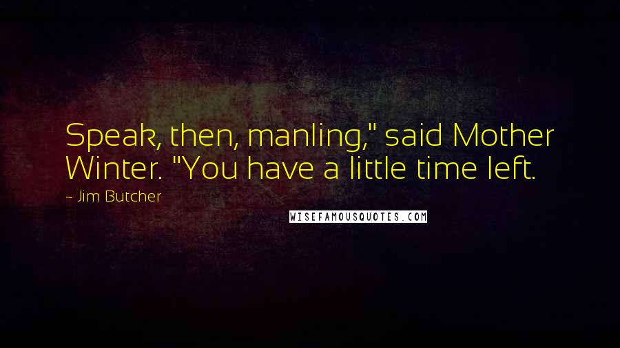 Jim Butcher Quotes: Speak, then, manling," said Mother Winter. "You have a little time left.