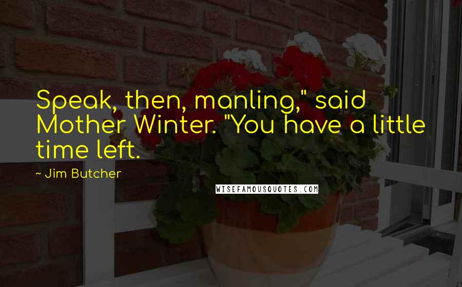 Jim Butcher Quotes: Speak, then, manling," said Mother Winter. "You have a little time left.