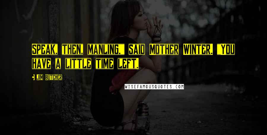 Jim Butcher Quotes: Speak, then, manling," said Mother Winter. "You have a little time left.