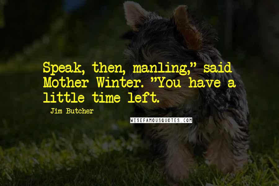 Jim Butcher Quotes: Speak, then, manling," said Mother Winter. "You have a little time left.