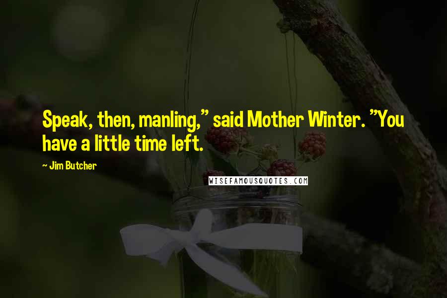 Jim Butcher Quotes: Speak, then, manling," said Mother Winter. "You have a little time left.