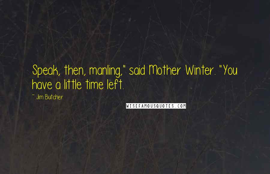 Jim Butcher Quotes: Speak, then, manling," said Mother Winter. "You have a little time left.