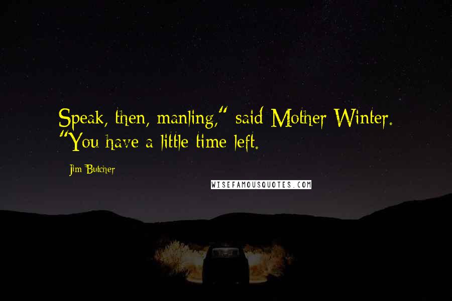 Jim Butcher Quotes: Speak, then, manling," said Mother Winter. "You have a little time left.