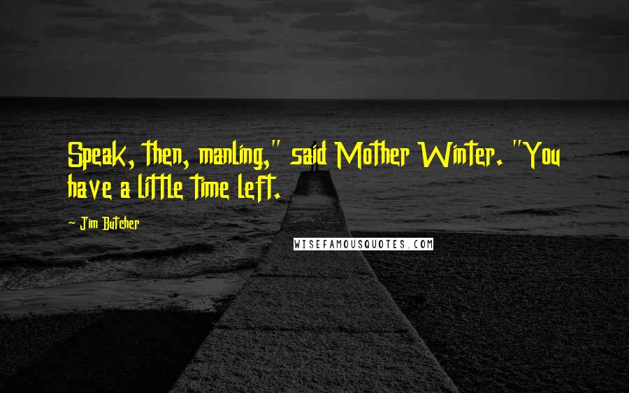 Jim Butcher Quotes: Speak, then, manling," said Mother Winter. "You have a little time left.