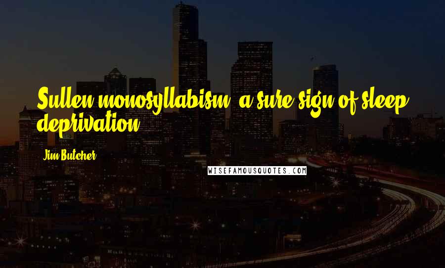 Jim Butcher Quotes: Sullen monosyllabism, a sure sign of sleep deprivation.