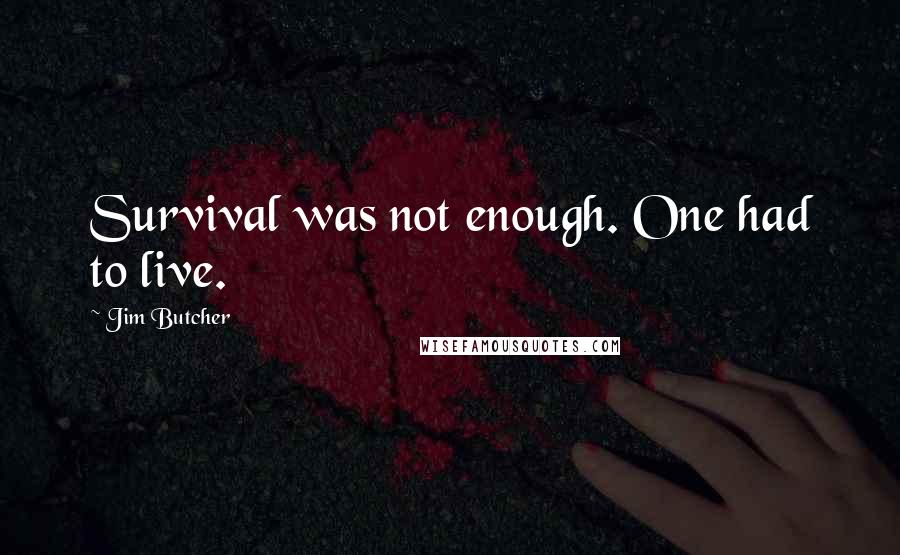 Jim Butcher Quotes: Survival was not enough. One had to live.