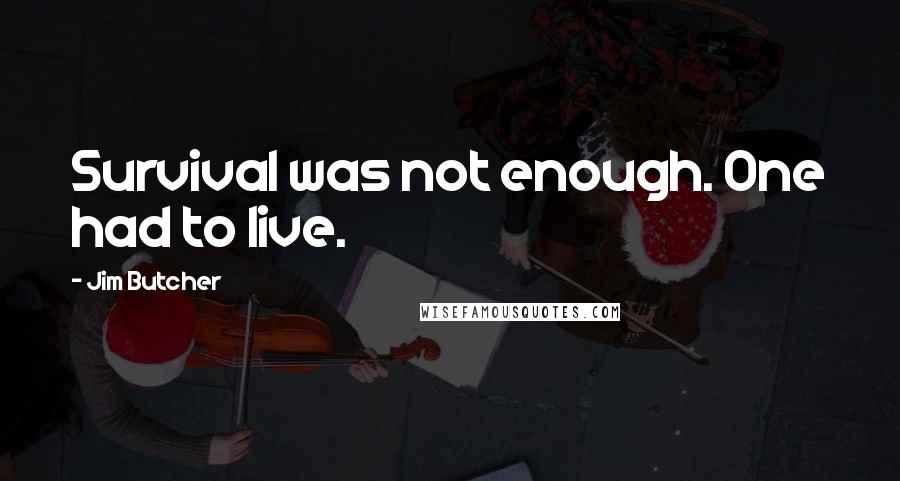 Jim Butcher Quotes: Survival was not enough. One had to live.