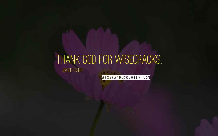 Jim Butcher Quotes: Thank God for wisecracks.